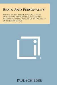 Cover image for Brain and Personality: Studies in the Psychological Aspects of Cerebral Neuropathology and the Neuropsychiatric Aspects of the Motility of SC