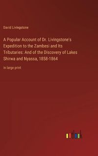 Cover image for A Popular Account of Dr. Livingstone's Expedition to the Zambesi and Its Tributaries