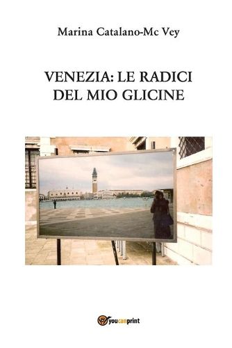 Cover image for Venezia: Le radici del mio glicine