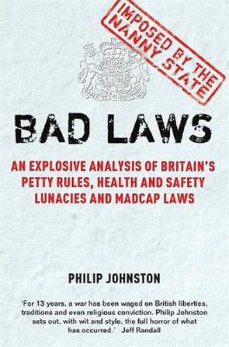 Bad Laws: An explosive analysis of Britain's Petty Rules, Health and Safety Lunacies, Madcap Laws and Nit-Picking Regulations.
