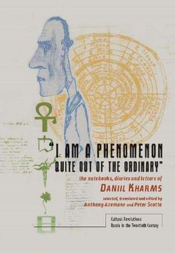 Cover image for I am a phenomenon quite out of the ordinary: The Notebooks, Diaries, and Letters of Daniil Kharms