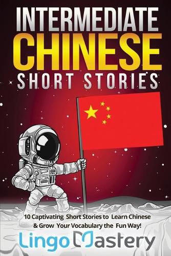 Intermediate Chinese Short Stories: 10 Captivating Short Stories to Learn Chinese & Grow Your Vocabulary the Fun Way!