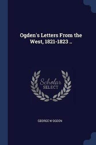 Cover image for Ogden's Letters from the West, 1821-1823 ..