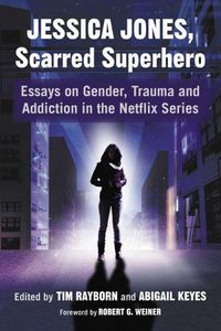Cover image for Jessica Jones, Scarred Superhero: Essays on Gender, Trauma and Addiction in the Netflix Series