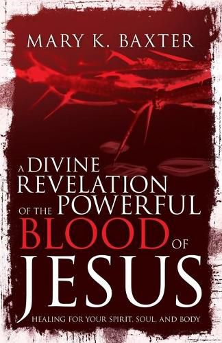 Cover image for A Divine Revelation of the Powerful Blood of Jesus: Healing for Your Spirit, Soul, and Body