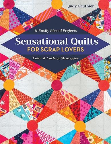 Cover image for Sensational Quilts for Scrap Lovers: 11 Easily Pieced Projects; Color & Cutting Strategies
