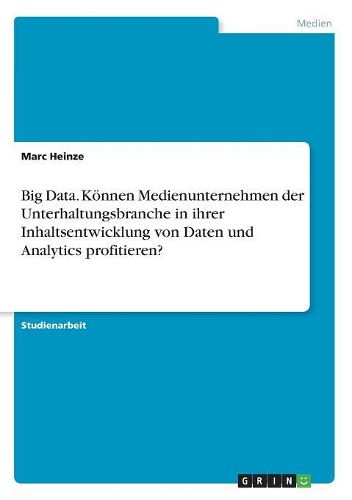 Cover image for Big Data. Koennen Medienunternehmen der Unterhaltungsbranche in ihrer Inhaltsentwicklung von Daten und Analytics profitieren?