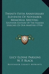 Cover image for Twenty-Fifth Anniversary Eleventh of November Memorial Meeting: Souvenir Edition of the Famous Speeches of Our Martyrs (1914)