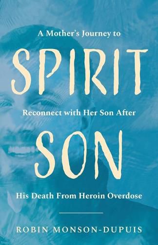 Cover image for Spirit Son: A Mother's Journey to Reconnect with Her Son After His Death From Heroin Overdose