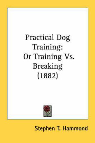 Cover image for Practical Dog Training: Or Training Vs. Breaking (1882)