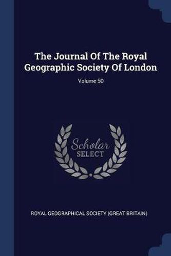 Cover image for The Journal of the Royal Geographic Society of London; Volume 50