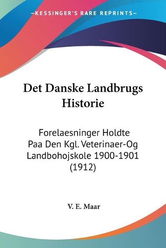 Cover image for Det Danske Landbrugs Historie: Forelaesninger Holdte Paa Den Kgl. Veterinaer-Og Landbohojskole 1900-1901 (1912)