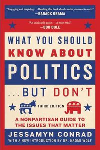 Cover image for What You Should Know About Politics . . . But Don't: A Nonpartisan Guide to the Issues That Matter