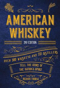 Cover image for American Whiskey (Second Edition): Over 300 Whiskeys and 110 Distillers Tell the Story of the Nation's Spirit