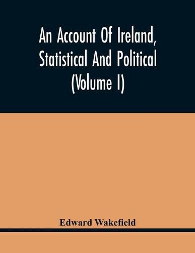 Cover image for An Account Of Ireland, Statistical And Political (Volume I)