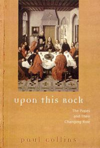 Cover image for Upon This Rock: The Popes and their Changing Role