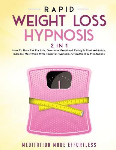 Cover image for Rapid Weight Loss Hypnosis (2 in 1): How To Burn Fat For Life, Overcome Emotional Eating & Food Addiction, Increase Motivation With Powerful Hypnosis, Affirmations & Meditations