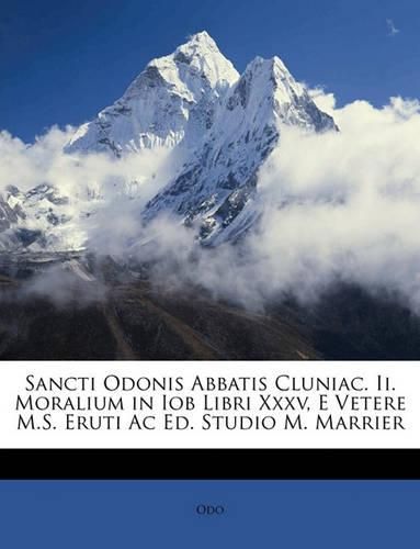 Cover image for Sancti Odonis Abbatis Cluniac. II. Moralium in Iob Libri XXXV, E Vetere M.S. Eruti AC Ed. Studio M. Marrier