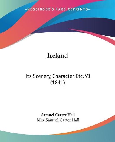 Cover image for Ireland: Its Scenery, Character, Etc. V1 (1841)