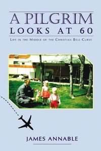 Cover image for A Pilgrim Looks at 60: Life in the Middle of the Christian Bell Curve