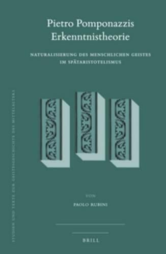 Cover image for Pietro Pomponazzis Erkenntnistheorie: Naturalisierung des menschlichen Geistes im Spataristotelismus