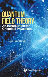 Cover image for Quantum Field Theory: An Introduction For Chemical Physicists