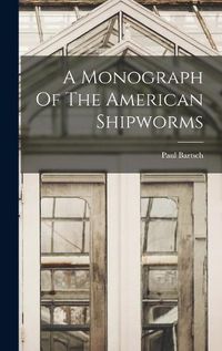 Cover image for A Monograph Of The American Shipworms