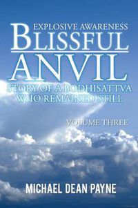 Cover image for Blissful Anvil Story of a Bodhisattva Who Remained Still: Explosive Awareness Volume Three