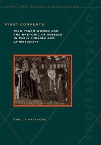 Cover image for First Converts: Rich Pagan Women and the Rhetoric of Mission in Early Judaism and Christianity