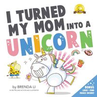 Cover image for I Turned My Mom Into A Unicorn