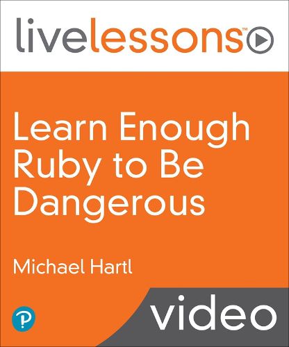 Learn Enough Ruby to be Dangerous: A Tutorial Introduction to Programming with Ruby (LiveLessons)