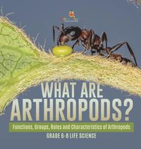 Cover image for What are Arthropods? Functions, Groups, Roles and Characteristics of Arthropods Grade 6-8 Life Science