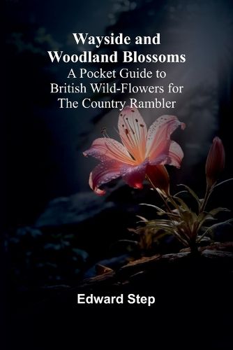 Cover image for Wayside And Woodland Blossoms; A Pocket Guide To British Wild-Flowers For The Country Rambler