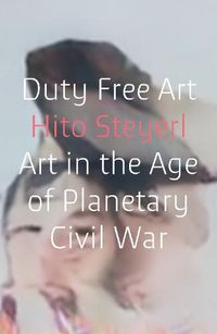 Cover image for Duty Free Art: Art in the Age of Planetary Civil War