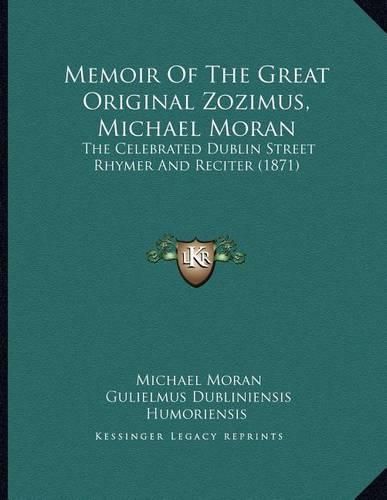 Cover image for Memoir of the Great Original Zozimus, Michael Moran: The Celebrated Dublin Street Rhymer and Reciter (1871)