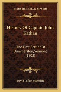 Cover image for History of Captain John Kathan: The First Settler of Dummerston, Vermont (1902)