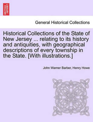 Cover image for Historical Collections of the State of New Jersey ... relating to its history and antiquities, with geographical descriptions of every township in the State. [With illustrations.]