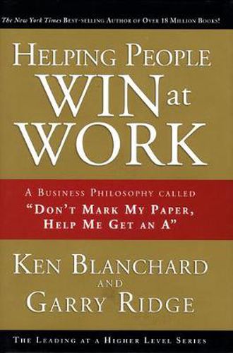 Helping People Win at Work: A Business Philosophy Called  Don't Mark My Paper, Help Me Get an A