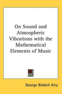 Cover image for On Sound and Atmospheric Vibrations with the Mathematical Elements of Music