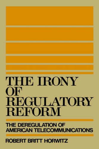 Cover image for The Irony of Regulatory Reform: The Deregulation of American Telecommunications