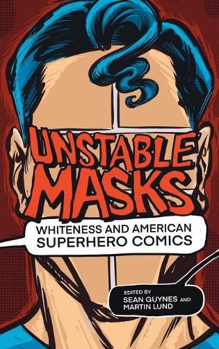 Cover image for Unstable Masks: Whiteness and American Superhero Comics