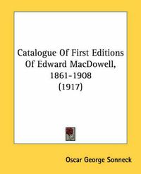 Cover image for Catalogue of First Editions of Edward MacDowell, 1861-1908 (1917)