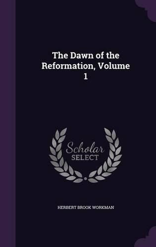 The Dawn of the Reformation, Volume 1