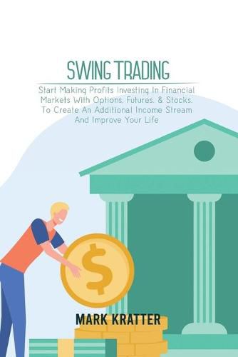 Cover image for Swing Trading: A Complete Guide To Making Consistent Income Online With Trading Tools, Money Management, Routines, Rules, And Strategies Of A Professional Swing Trader