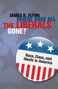 Cover image for Where Have All the Liberals Gone?: Race, Class, and Ideals in America