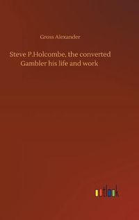 Cover image for Steve P.Holcombe, the converted Gambler his life and work