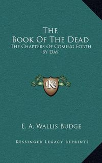 Cover image for The Book of the Dead: The Chapters of Coming Forth by Day