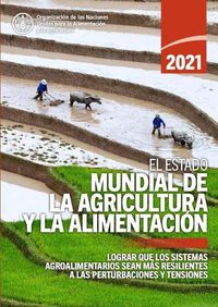 Cover image for El estado mundial de la agricultura y la alimentacion 2021: Lograr que los sistemas agroalimentarios sean mas resistentes a las perturbaciones y tensiones