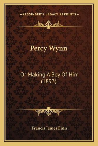 Cover image for Percy Wynn: Or Making a Boy of Him (1893)