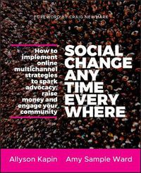 Cover image for Social Change Anytime Everywhere: How to Implement Online Multichannel Strategies to Spark Advocacy, Raise Money, and Engage your Community